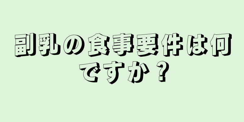 副乳の食事要件は何ですか？