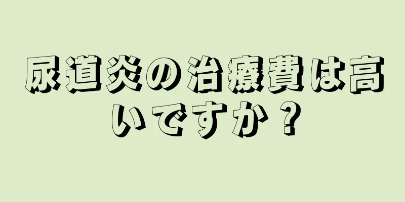 尿道炎の治療費は高いですか？