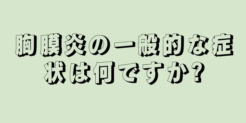 胸膜炎の一般的な症状は何ですか?