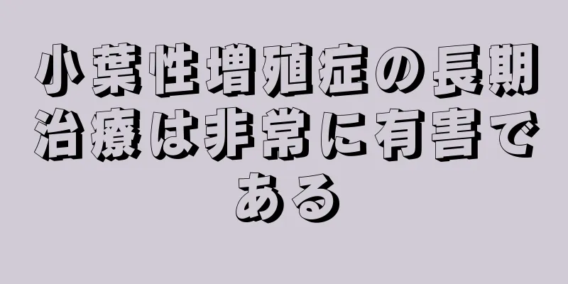 小葉性増殖症の長期治療は非常に有害である
