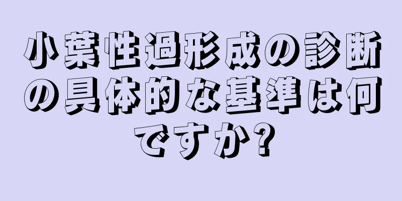 小葉性過形成の診断の具体的な基準は何ですか?