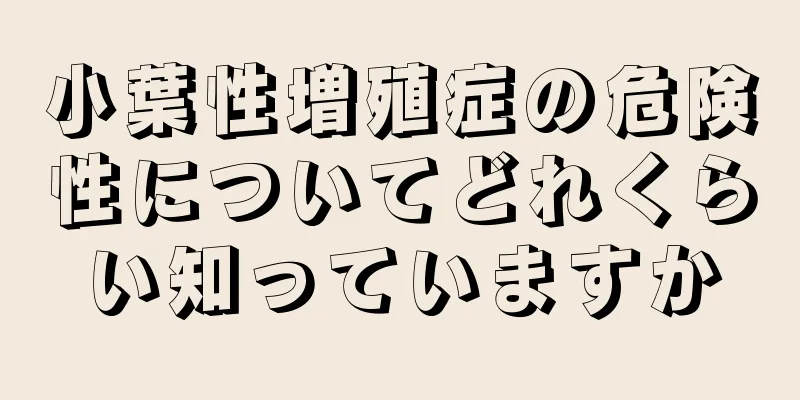 小葉性増殖症の危険性についてどれくらい知っていますか