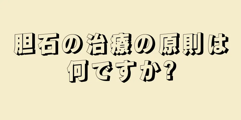胆石の治療の原則は何ですか?