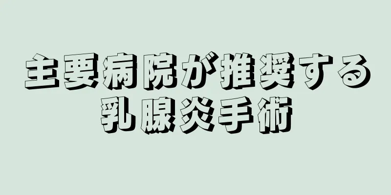 主要病院が推奨する乳腺炎手術