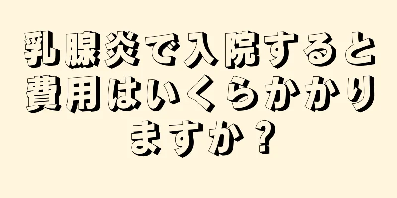 乳腺炎で入院すると費用はいくらかかりますか？