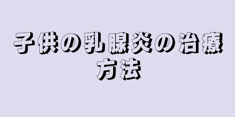 子供の乳腺炎の治療方法