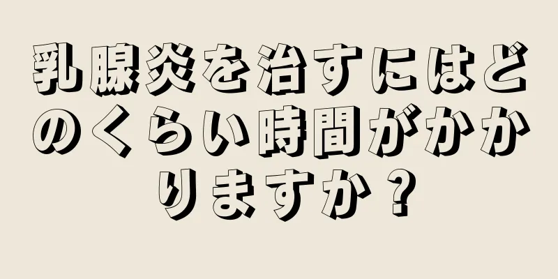 乳腺炎を治すにはどのくらい時間がかかりますか？