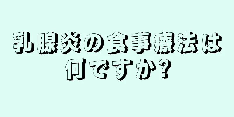 乳腺炎の食事療法は何ですか?