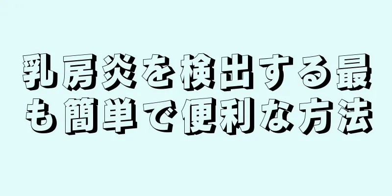 乳房炎を検出する最も簡単で便利な方法