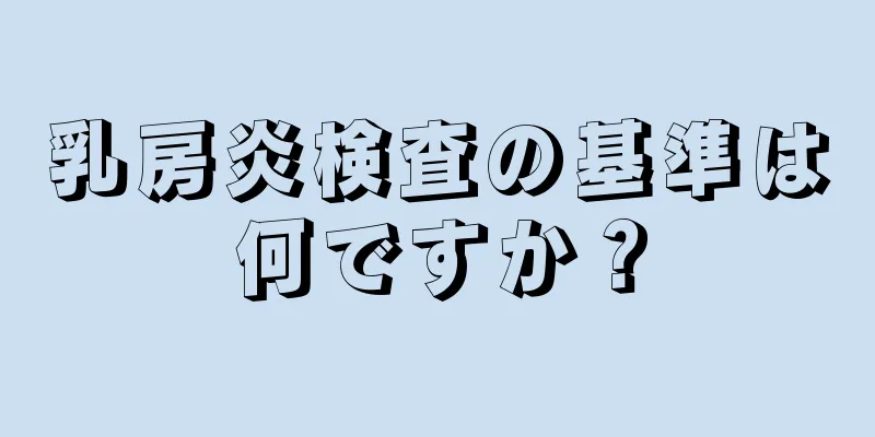 乳房炎検査の基準は何ですか？
