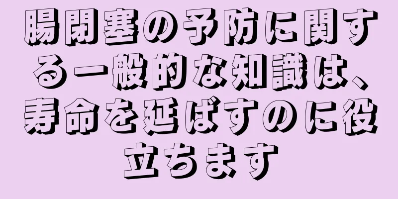 腸閉塞の予防に関する一般的な知識は、寿命を延ばすのに役立ちます