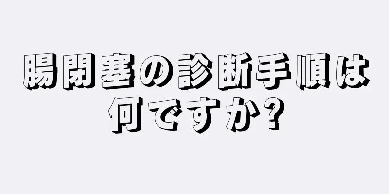 腸閉塞の診断手順は何ですか?