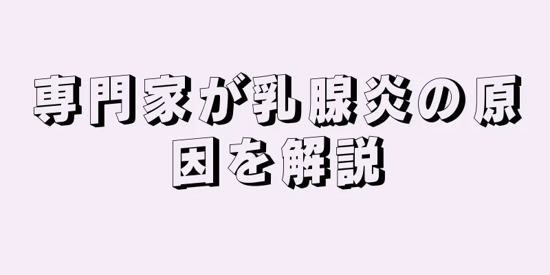専門家が乳腺炎の原因を解説