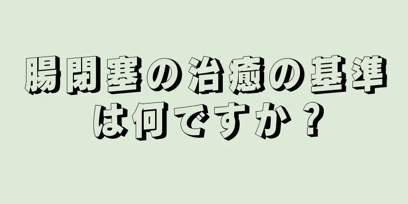 腸閉塞の治癒の基準は何ですか？