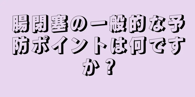 腸閉塞の一般的な予防ポイントは何ですか？
