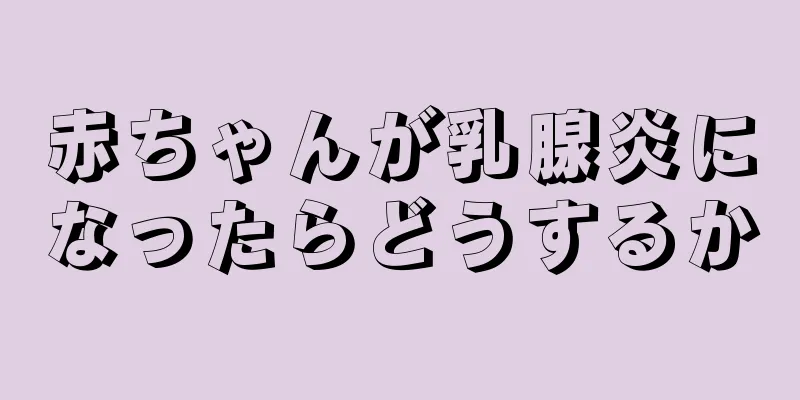 赤ちゃんが乳腺炎になったらどうするか