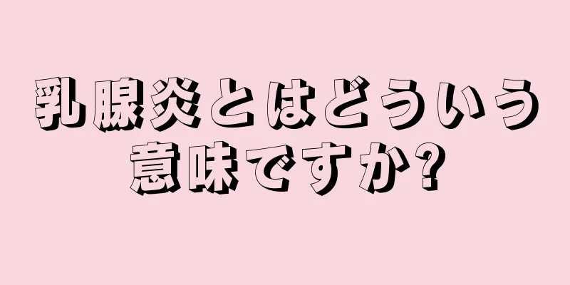 乳腺炎とはどういう意味ですか?