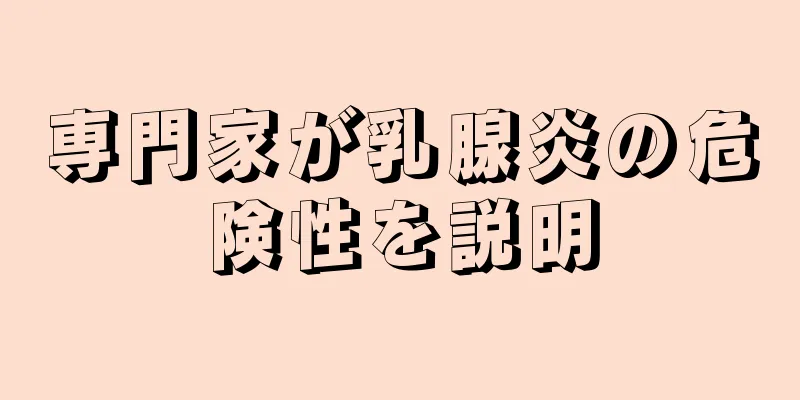 専門家が乳腺炎の危険性を説明