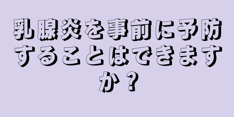 乳腺炎を事前に予防することはできますか？
