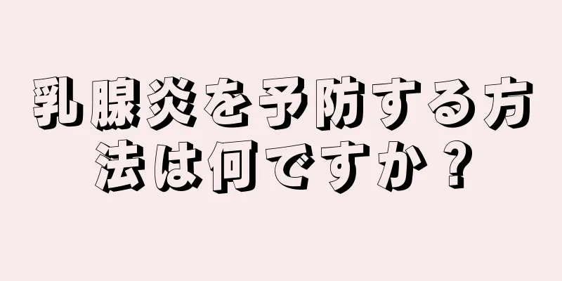 乳腺炎を予防する方法は何ですか？