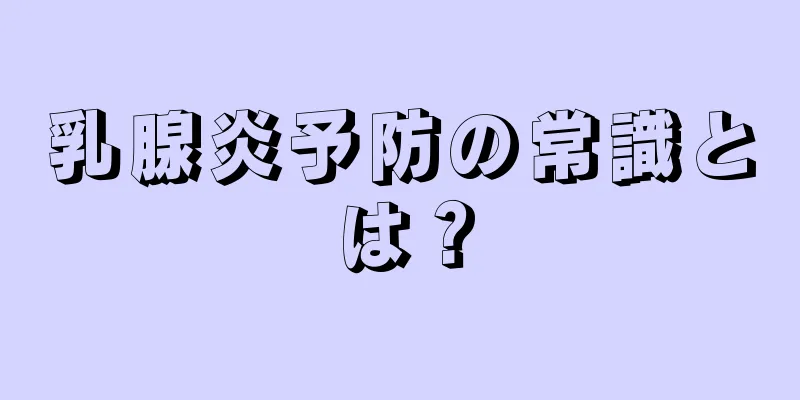 乳腺炎予防の常識とは？