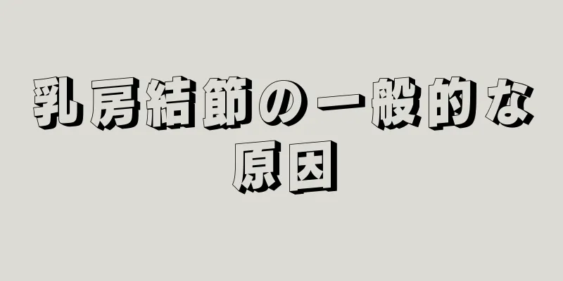 乳房結節の一般的な原因