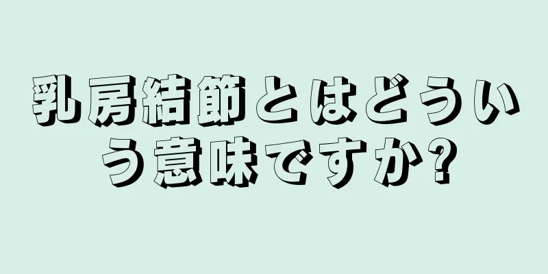 乳房結節とはどういう意味ですか?
