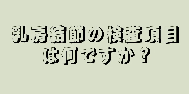 乳房結節の検査項目は何ですか？