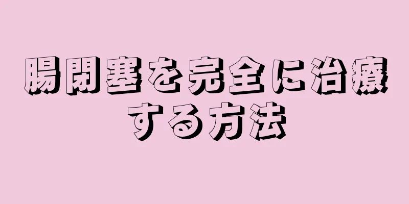 腸閉塞を完全に治療する方法