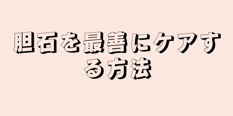 胆石を最善にケアする方法