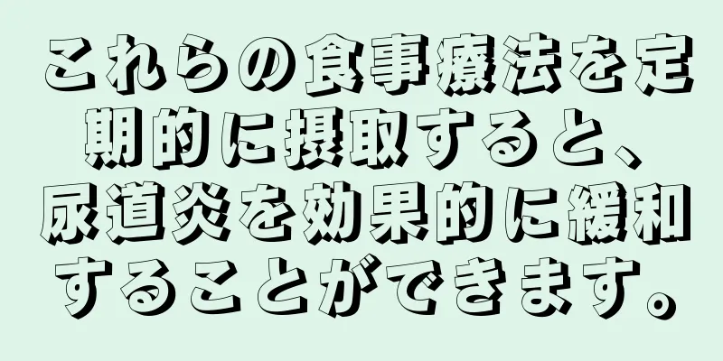 これらの食事療法を定期的に摂取すると、尿道炎を効果的に緩和することができます。