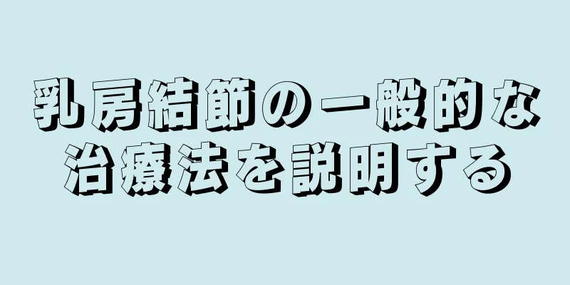 乳房結節の一般的な治療法を説明する