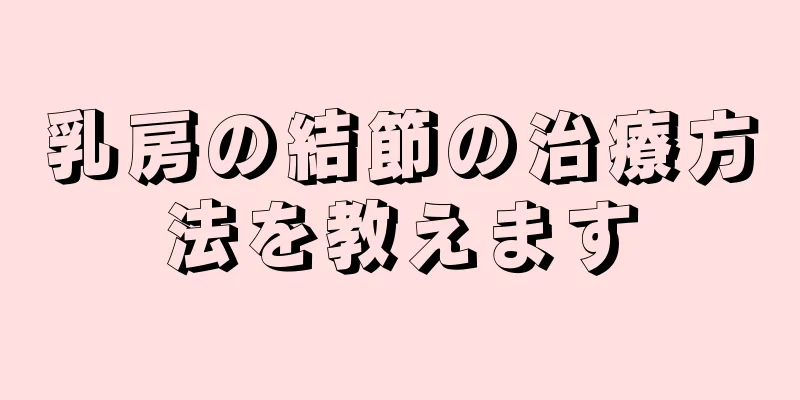 乳房の結節の治療方法を教えます