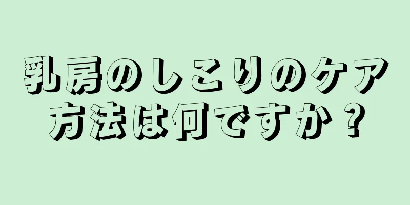 乳房のしこりのケア方法は何ですか？