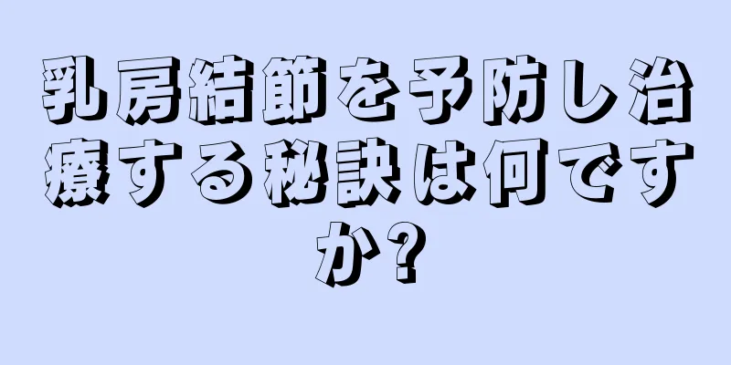 乳房結節を予防し治療する秘訣は何ですか?