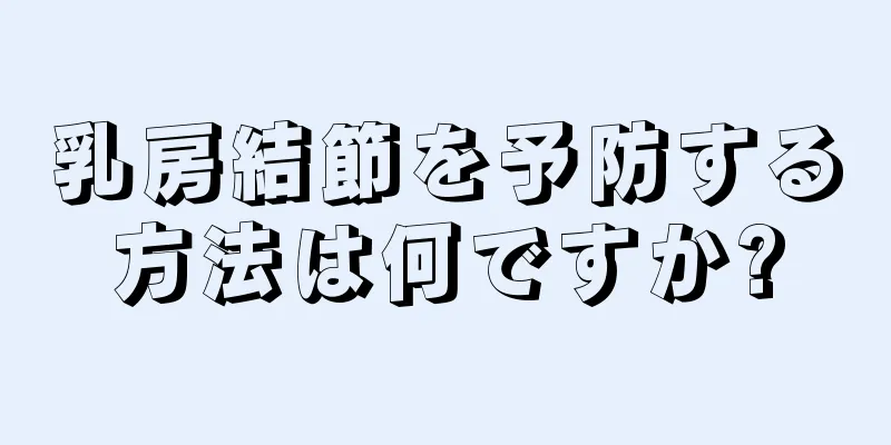 乳房結節を予防する方法は何ですか?