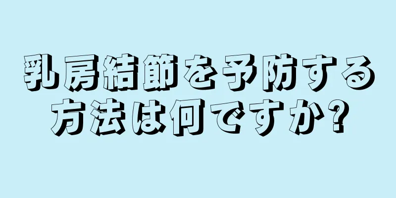 乳房結節を予防する方法は何ですか?