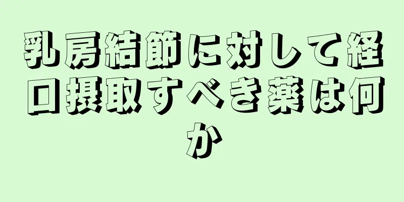 乳房結節に対して経口摂取すべき薬は何か