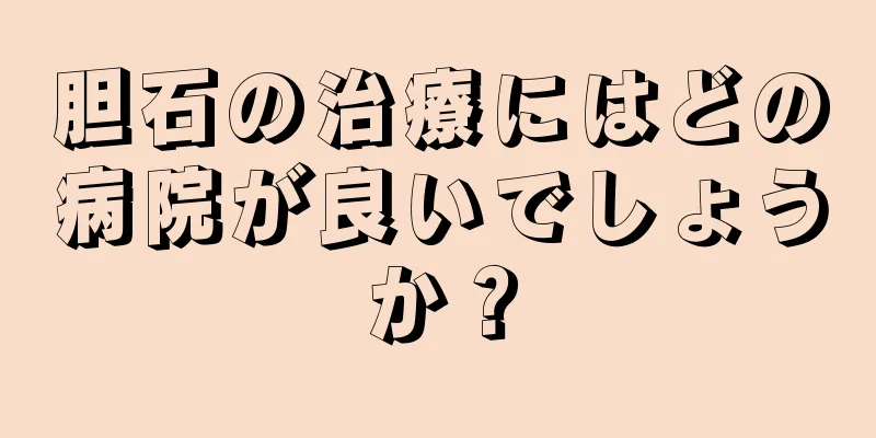 胆石の治療にはどの病院が良いでしょうか？