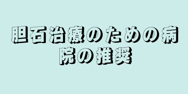 胆石治療のための病院の推奨