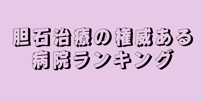 胆石治療の権威ある病院ランキング