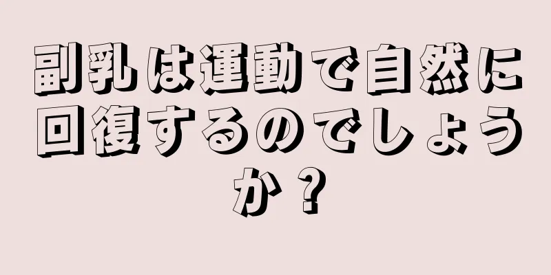 副乳は運動で自然に回復するのでしょうか？