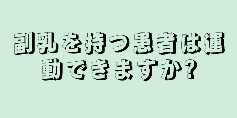 副乳を持つ患者は運動できますか?