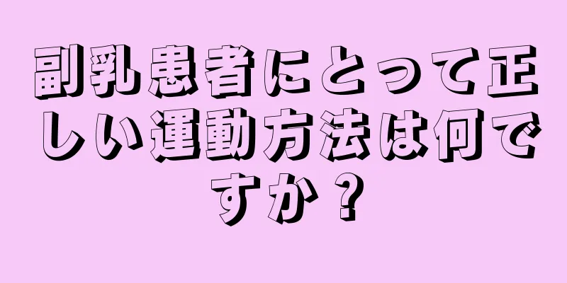 副乳患者にとって正しい運動方法は何ですか？