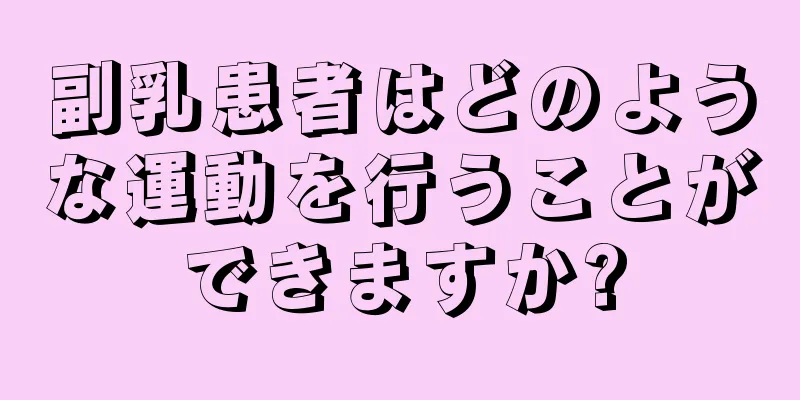 副乳患者はどのような運動を行うことができますか?