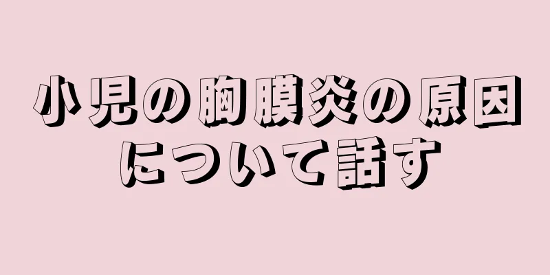小児の胸膜炎の原因について話す