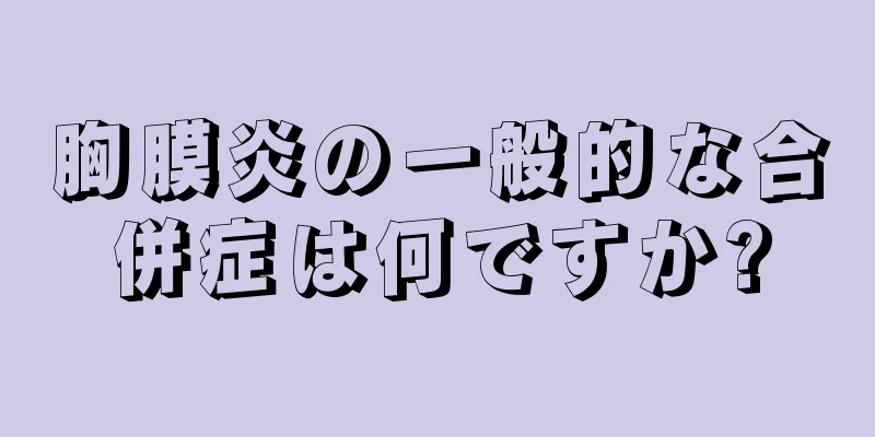 胸膜炎の一般的な合併症は何ですか?