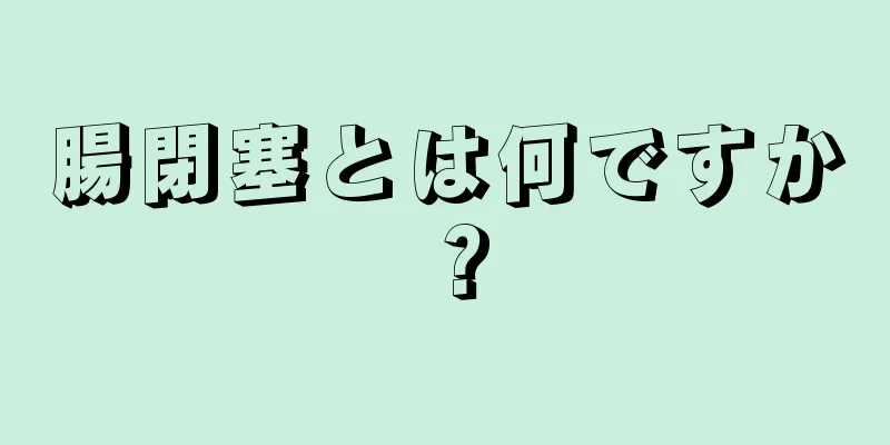 腸閉塞とは何ですか？