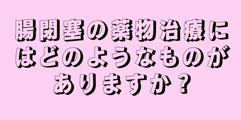 腸閉塞の薬物治療にはどのようなものがありますか？