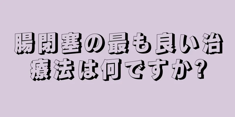 腸閉塞の最も良い治療法は何ですか?